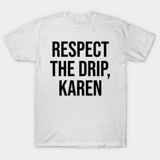 Respect the Drip Karen Trending quotes and sayings T-Shirt